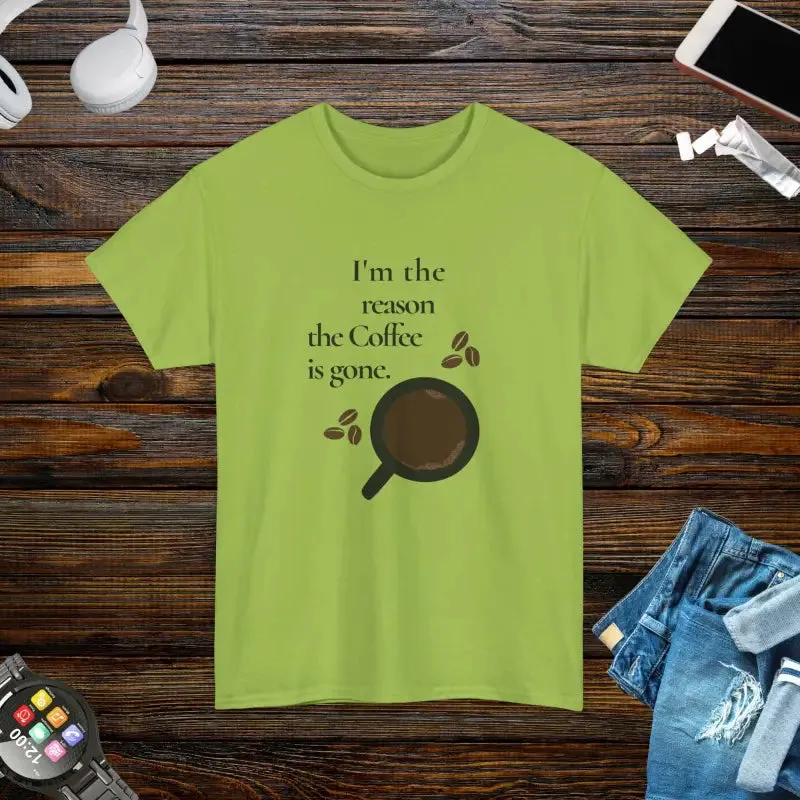 I’m the Reason the Coffee is Gone Cotton Tee