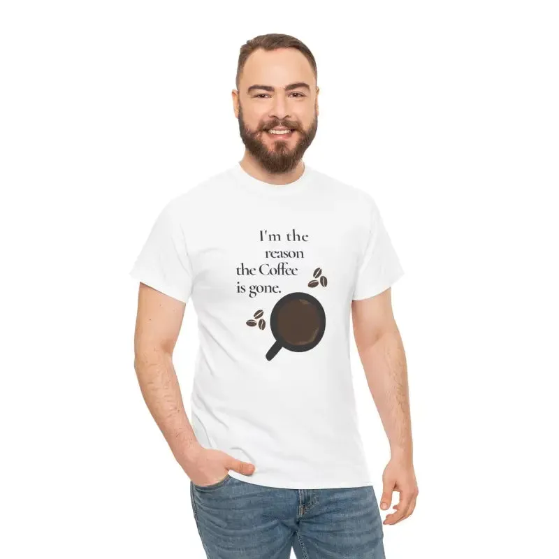 I’m the Reason the Coffee is Gone Cotton Tee
