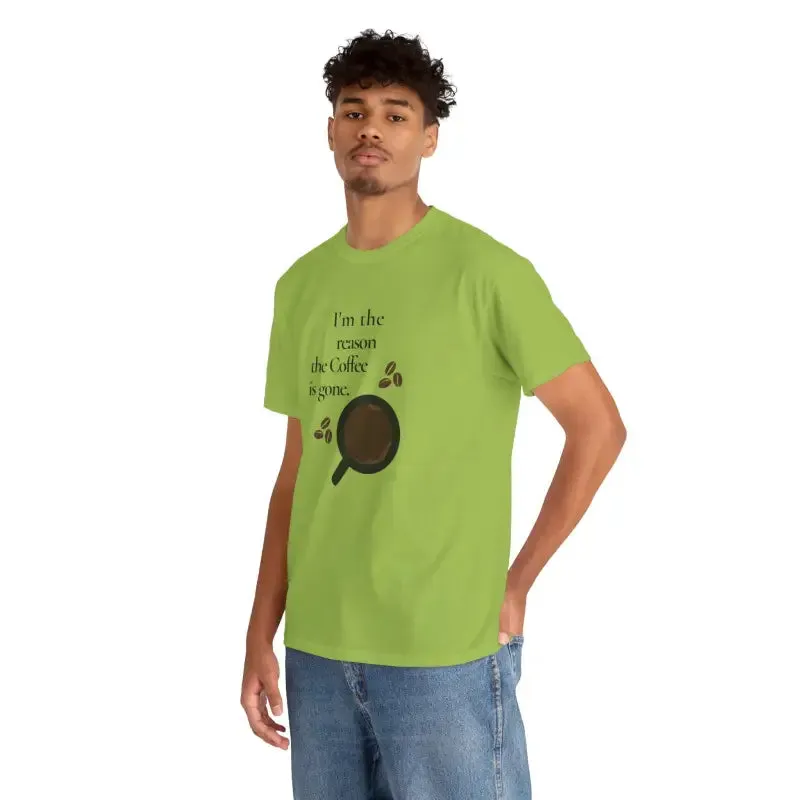 I’m the Reason the Coffee is Gone Cotton Tee