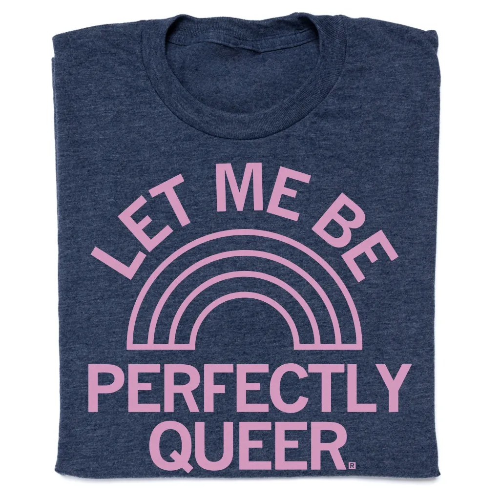 Let Me Be Perfectly Queer