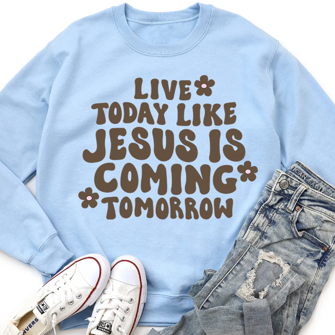 Live Today Like Jesus Is Coming Tomorrow Sweatshirt