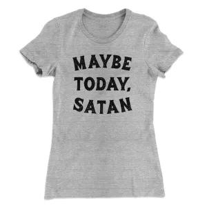 Maybe Today Satan Funny Women's T-Shirt
