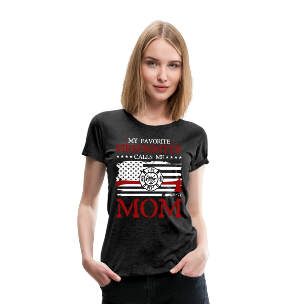 My Favorite Firefighter Calls Me Mom  Women’s Premium T-Shirt (CK3702)