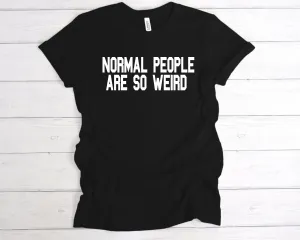 Normal People Are So Weird T-Shirt