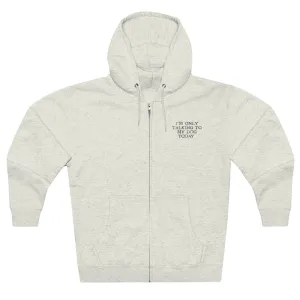 Only Talking To My Dog Today Zip Ups