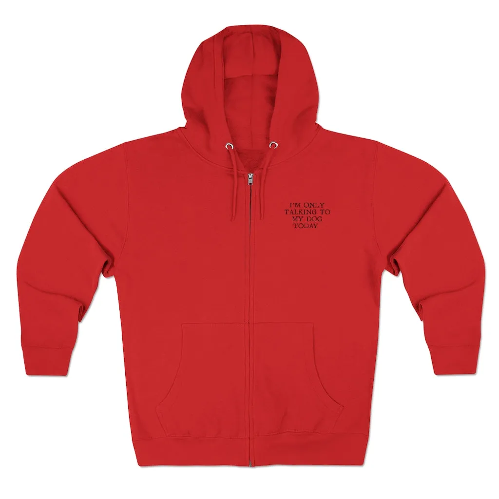 Only Talking To My Dog Today Zip Ups