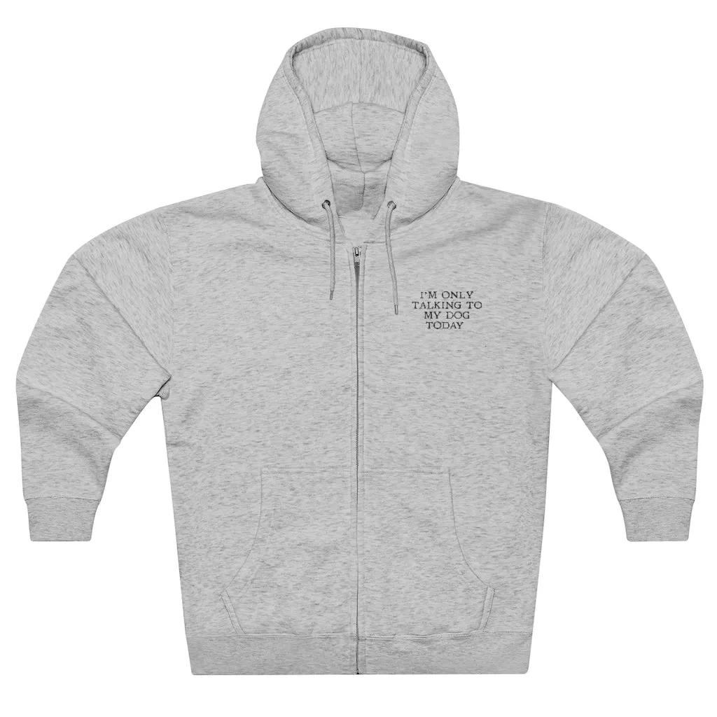 Only Talking To My Dog Today Zip Ups