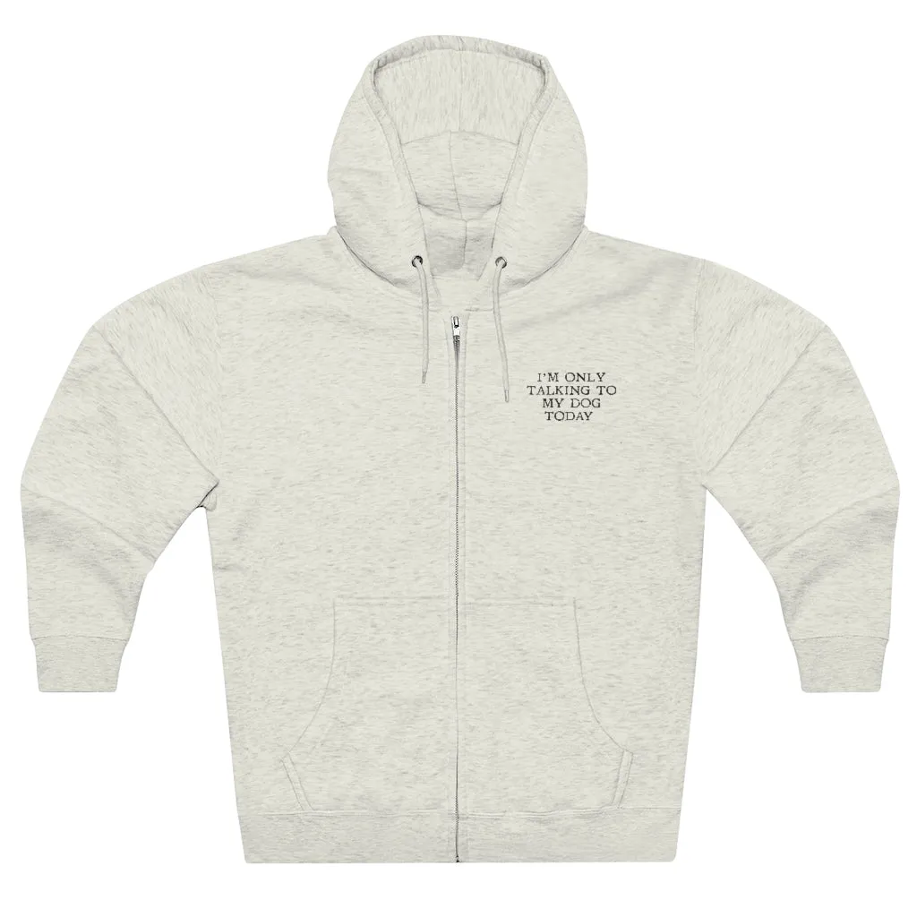 Only Talking To My Dog Today Zip Ups
