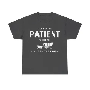 Please Be Patient with Me I'm from the 1900s Shirt | Funny Graphic Tee | Retro Meme T-Shirt | 1900s Humor | Unisex Heavy Cotton Tee