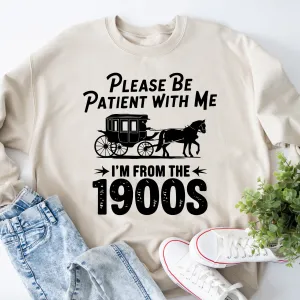 Please Be Patient With Me I'm From the 1900s Sweatshirt