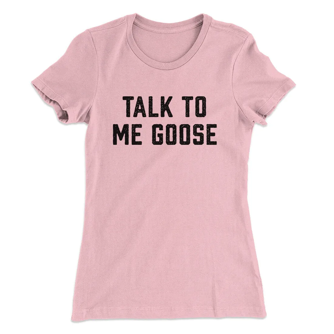 Talk To Me Goose Women's T-Shirt