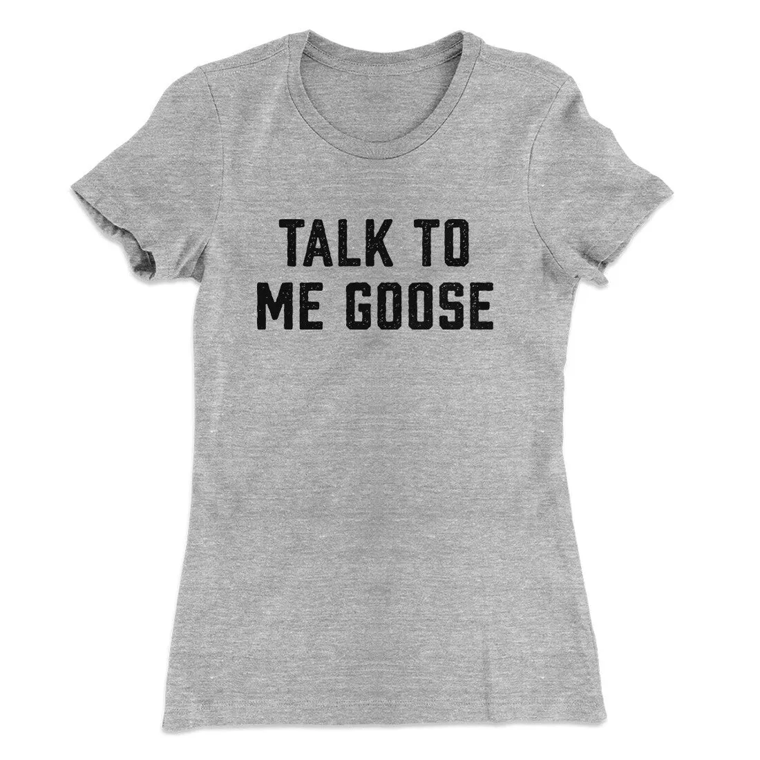 Talk To Me Goose Women's T-Shirt