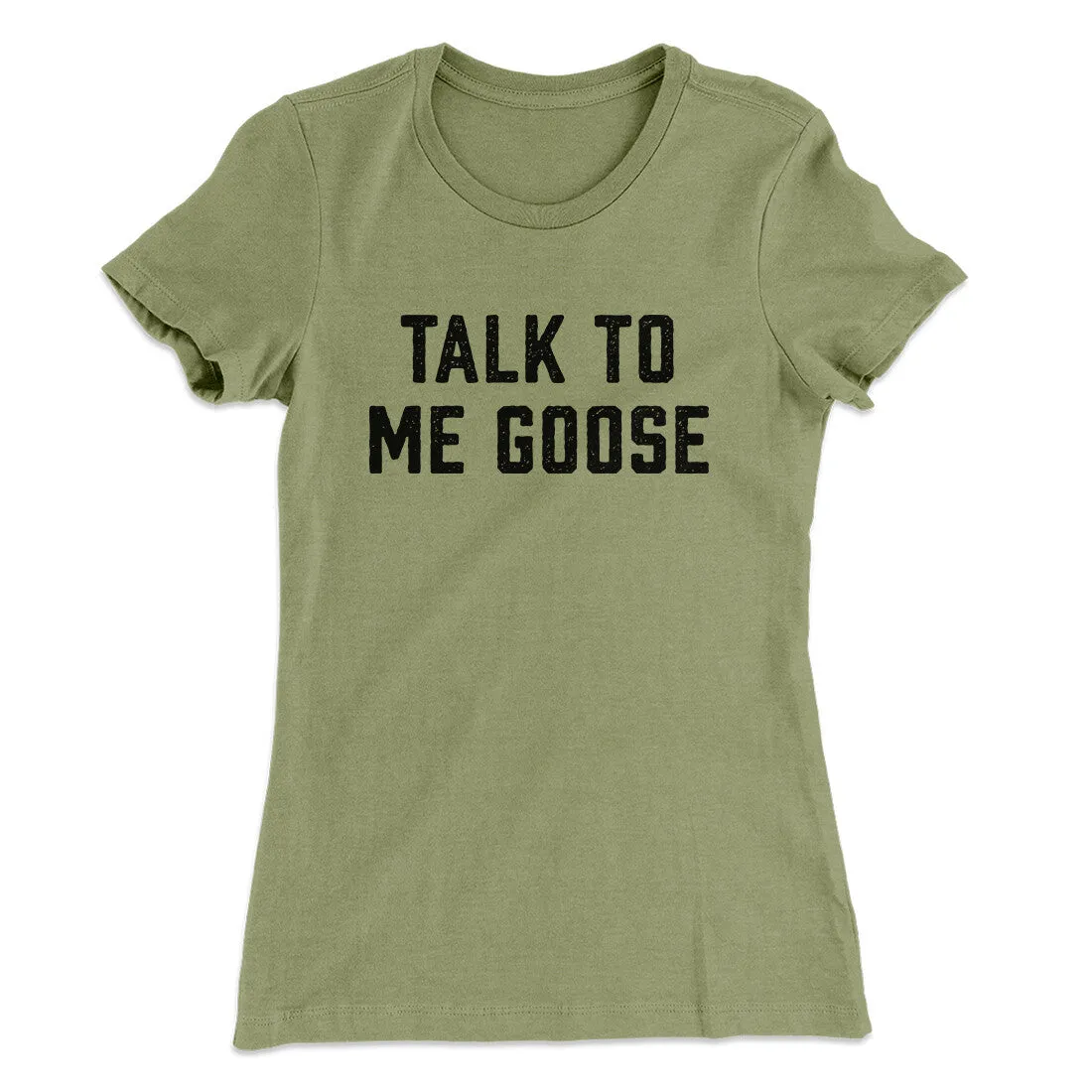 Talk To Me Goose Women's T-Shirt