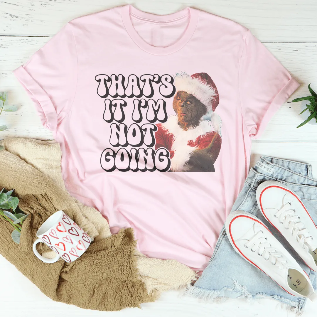 That’s It I’m Not Going Tee