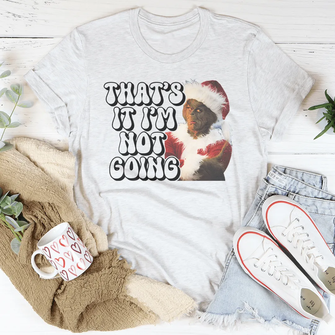 That’s It I’m Not Going Tee