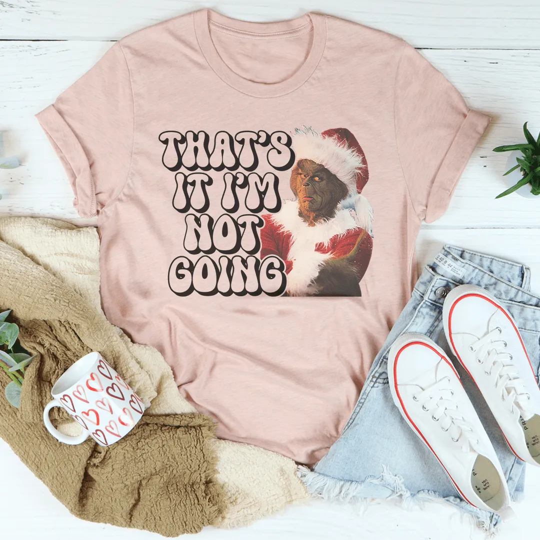 That’s It I’m Not Going Tee