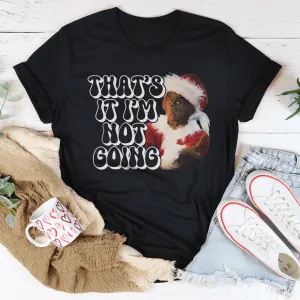 That’s It I’m Not Going Tee
