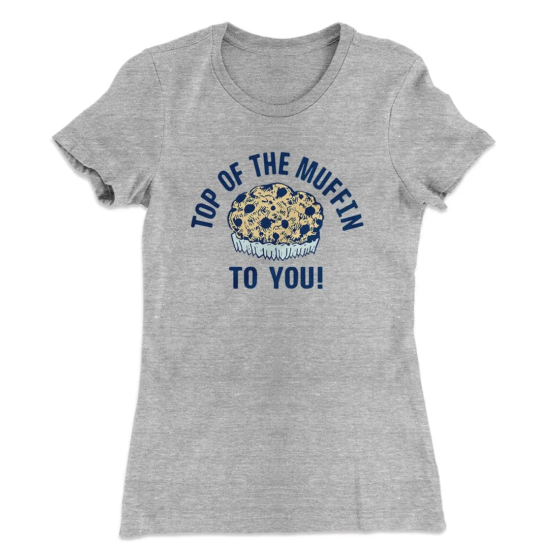 Top of the Muffin to You! Women's T-Shirt