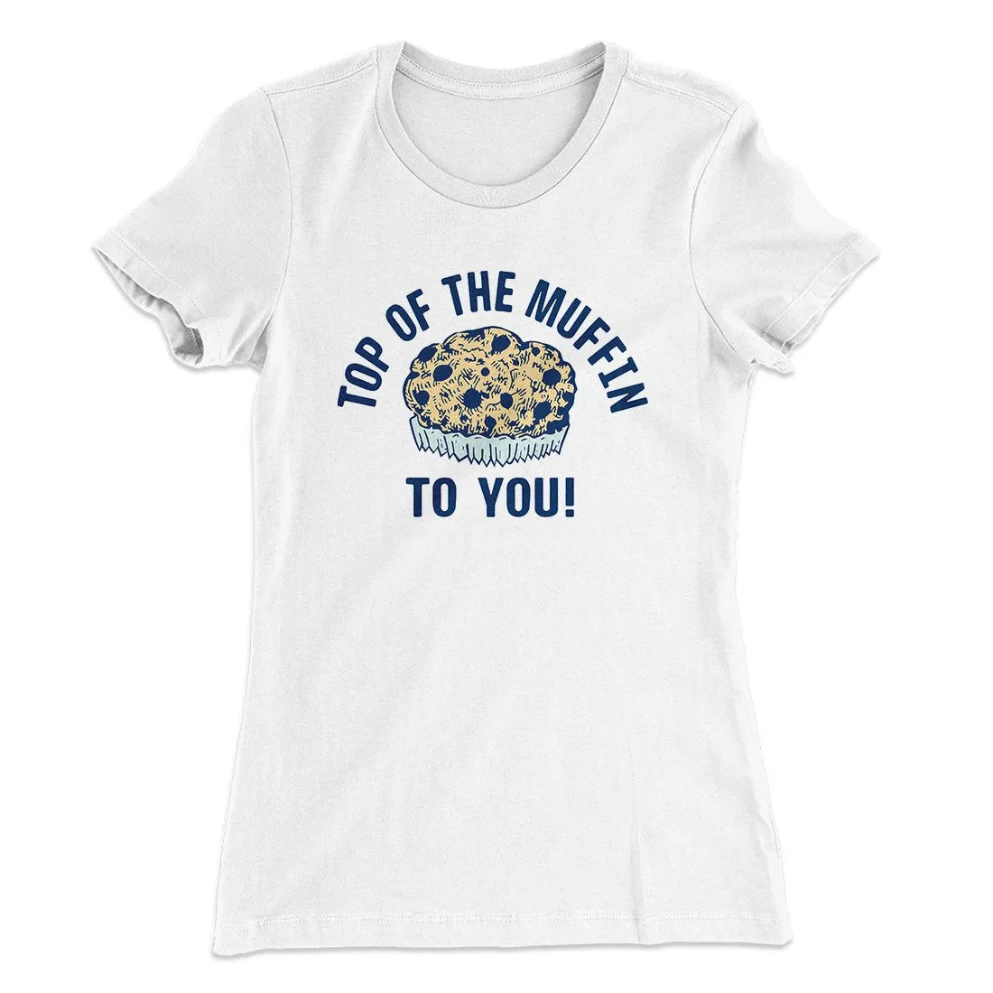 Top of the Muffin to You! Women's T-Shirt