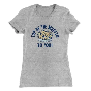 Top of the Muffin to You! Women's T-Shirt