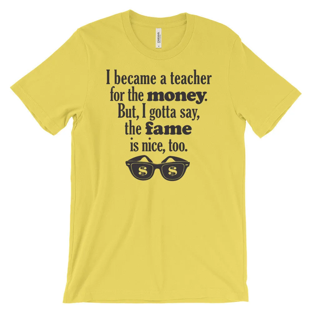 Unisex "Why I Became a Teacher: Money and Fame" Tee