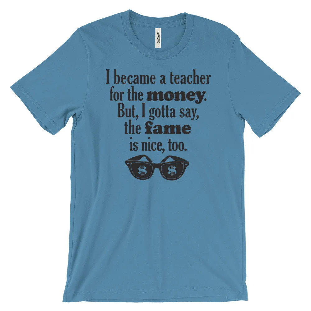 Unisex "Why I Became a Teacher: Money and Fame" Tee