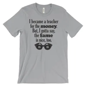 Unisex "Why I Became a Teacher: Money and Fame" Tee
