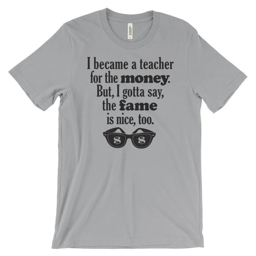 Unisex "Why I Became a Teacher: Money and Fame" Tee