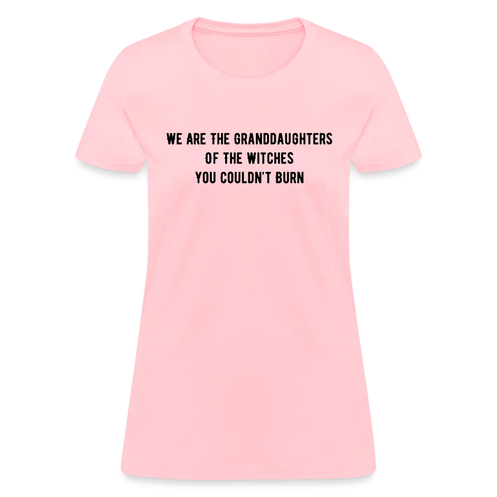 “We are the granddaughters of the witches you couldn’t burn”-Women's T-Shirt