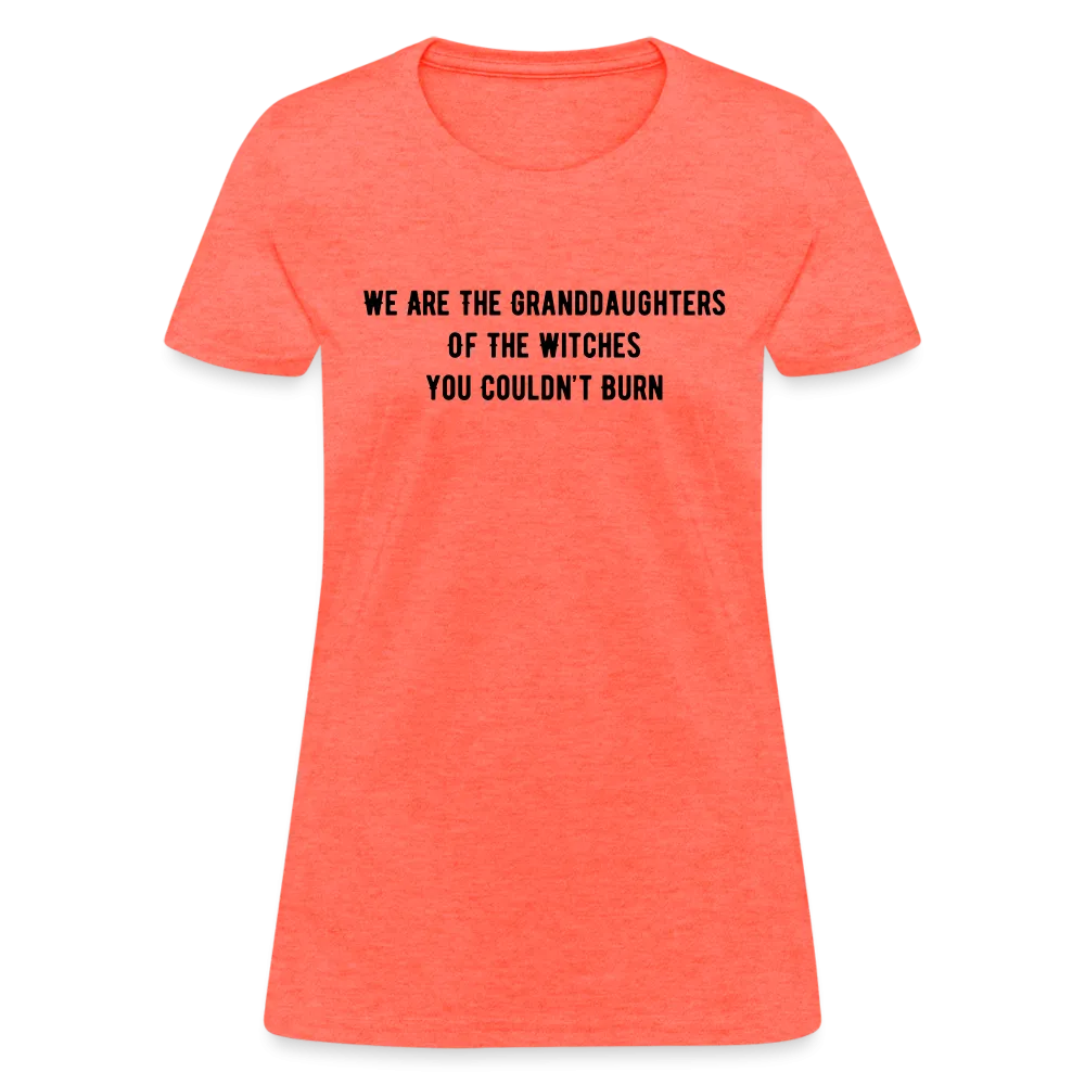 “We are the granddaughters of the witches you couldn’t burn”-Women's T-Shirt