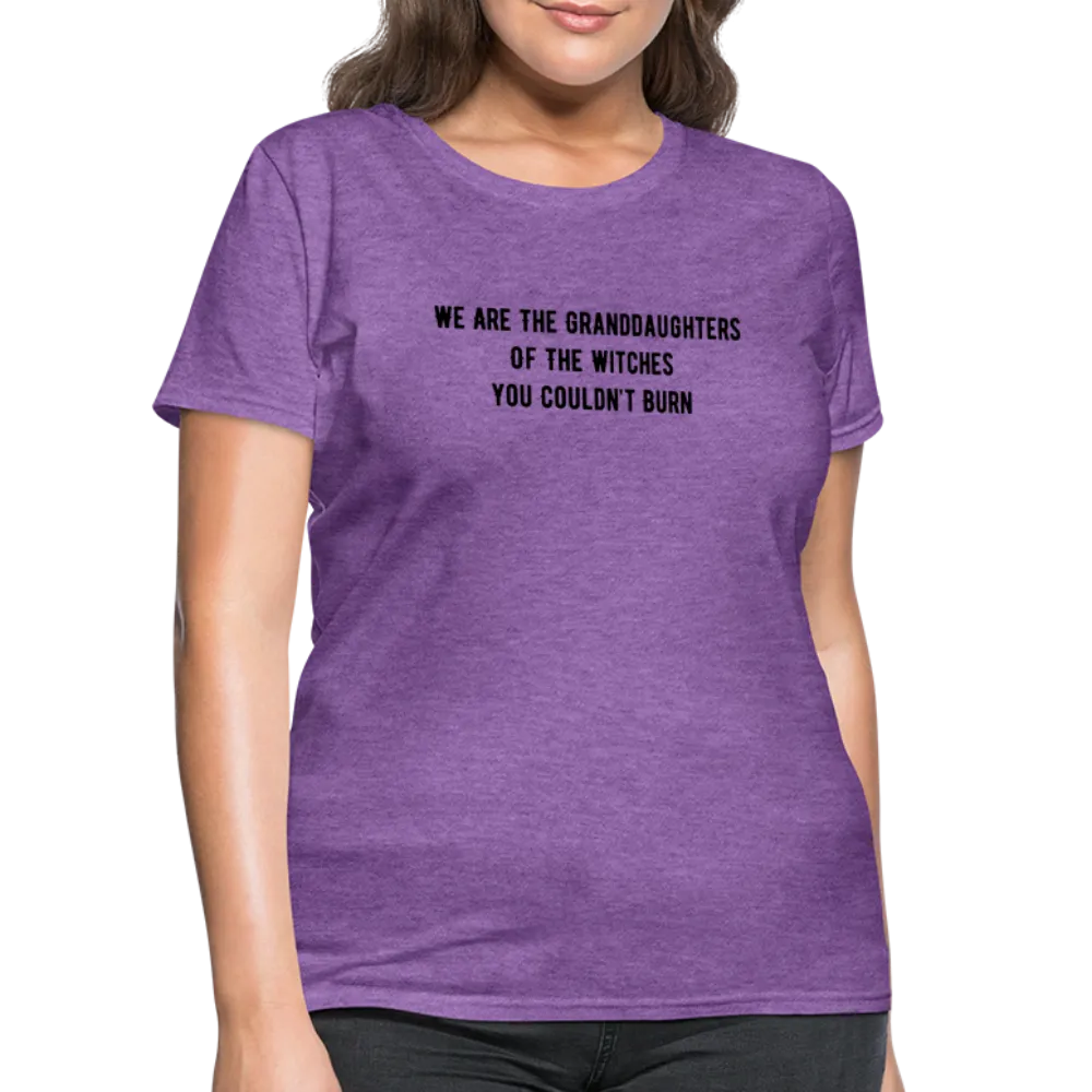 “We are the granddaughters of the witches you couldn’t burn”-Women's T-Shirt