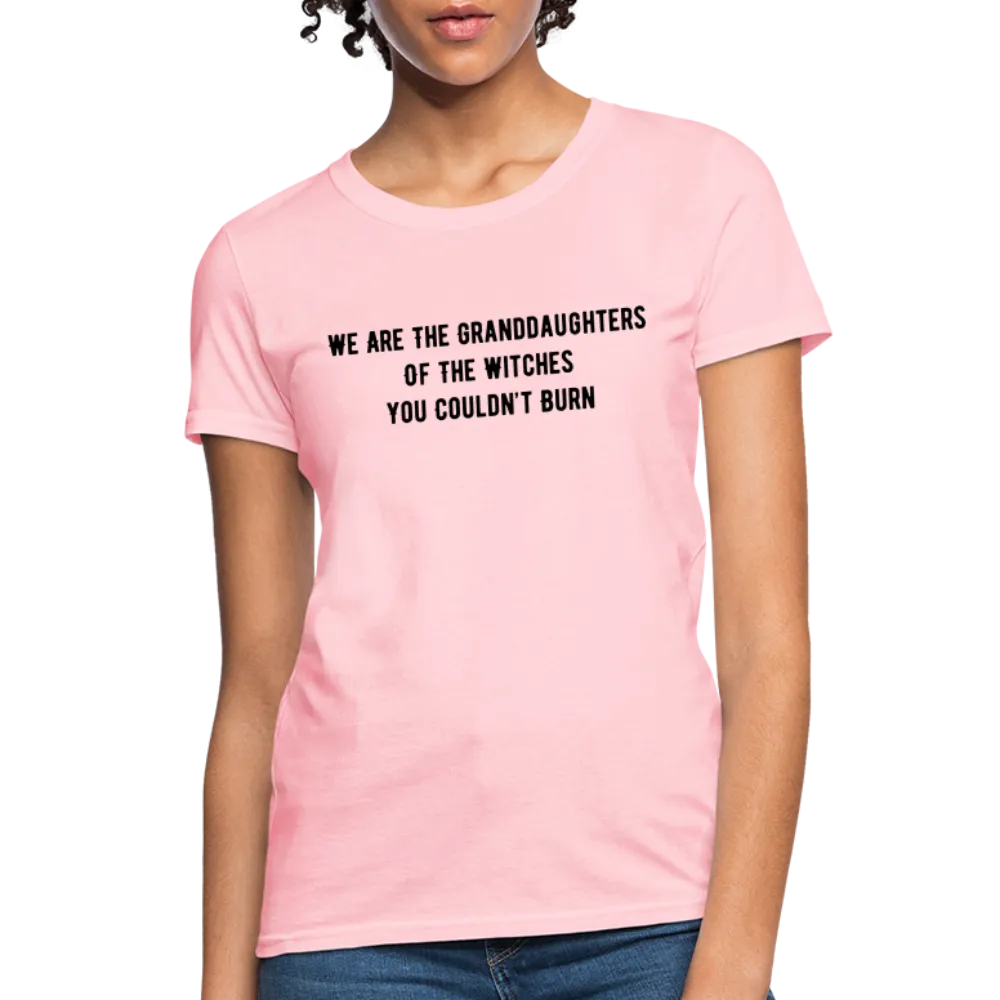 “We are the granddaughters of the witches you couldn’t burn”-Women's T-Shirt