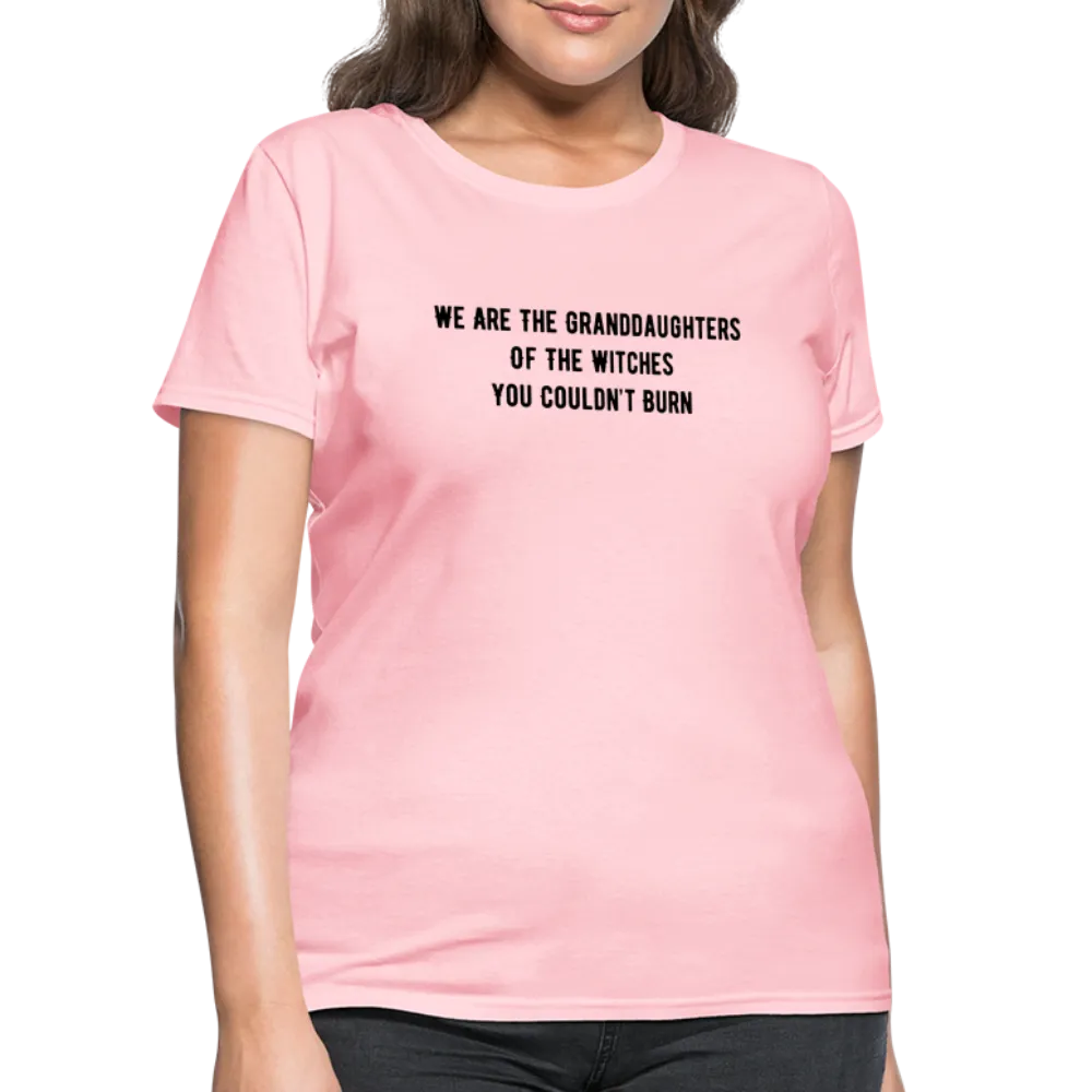 “We are the granddaughters of the witches you couldn’t burn”-Women's T-Shirt