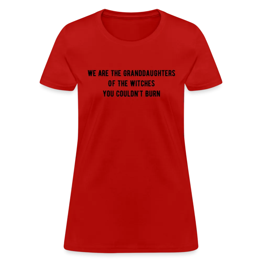 “We are the granddaughters of the witches you couldn’t burn”-Women's T-Shirt
