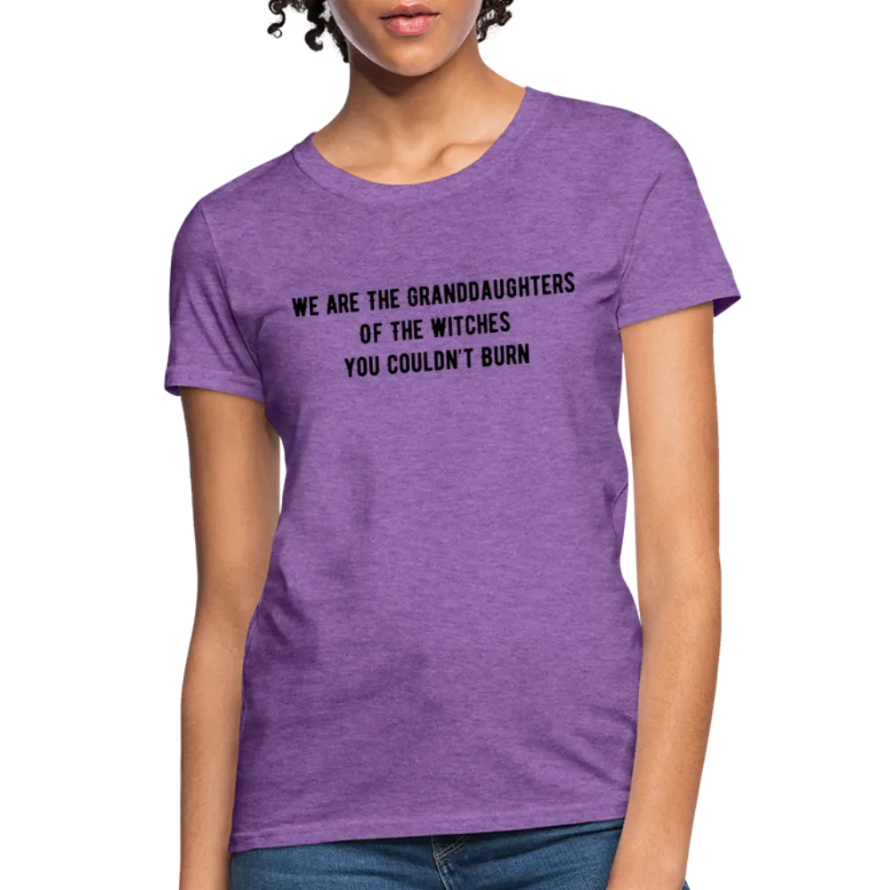 “We are the granddaughters of the witches you couldn’t burn”-Women's T-Shirt