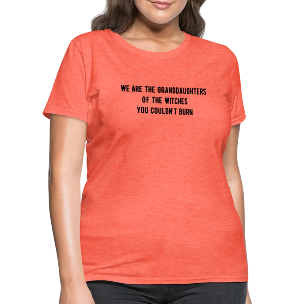 “We are the granddaughters of the witches you couldn’t burn”-Women's T-Shirt