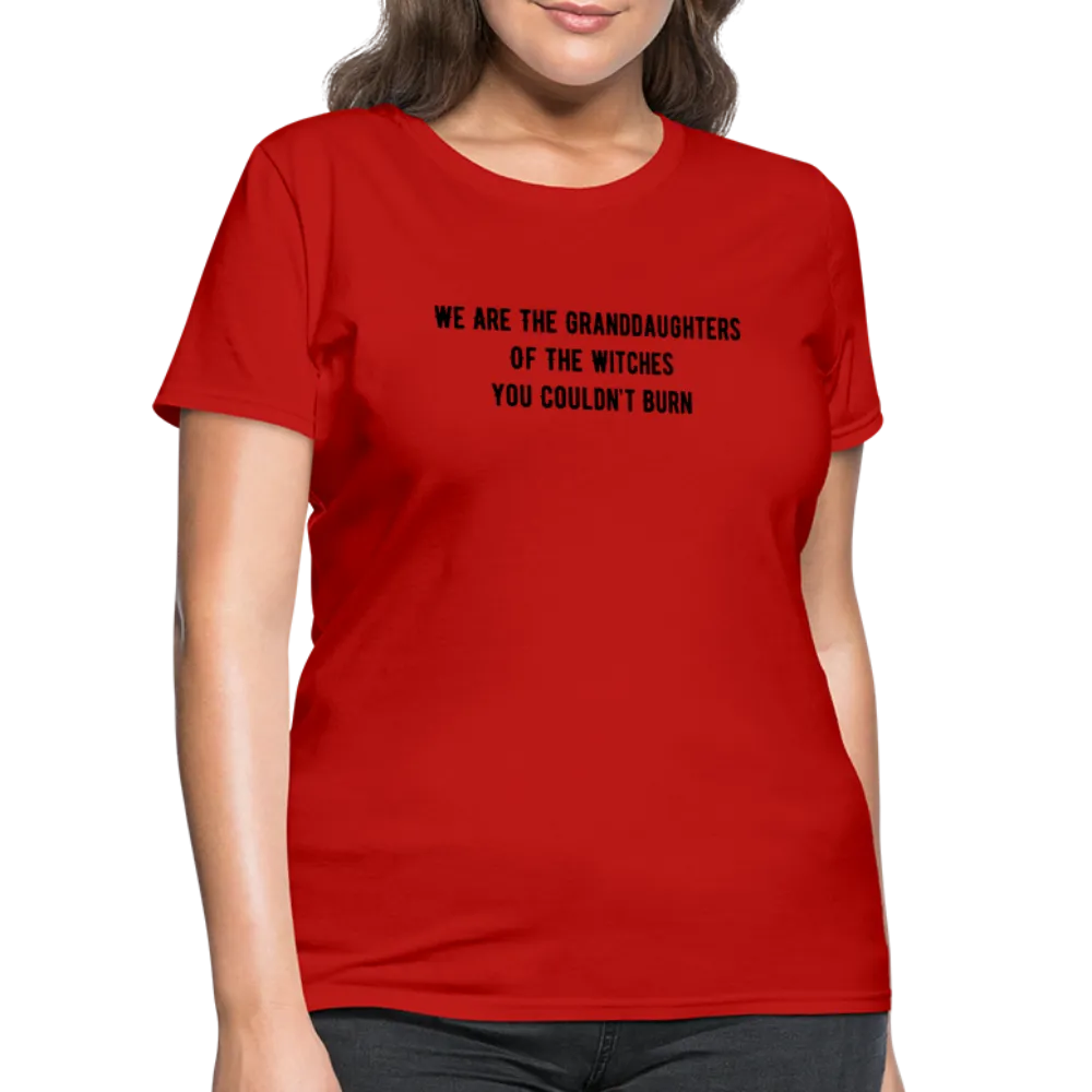 “We are the granddaughters of the witches you couldn’t burn”-Women's T-Shirt