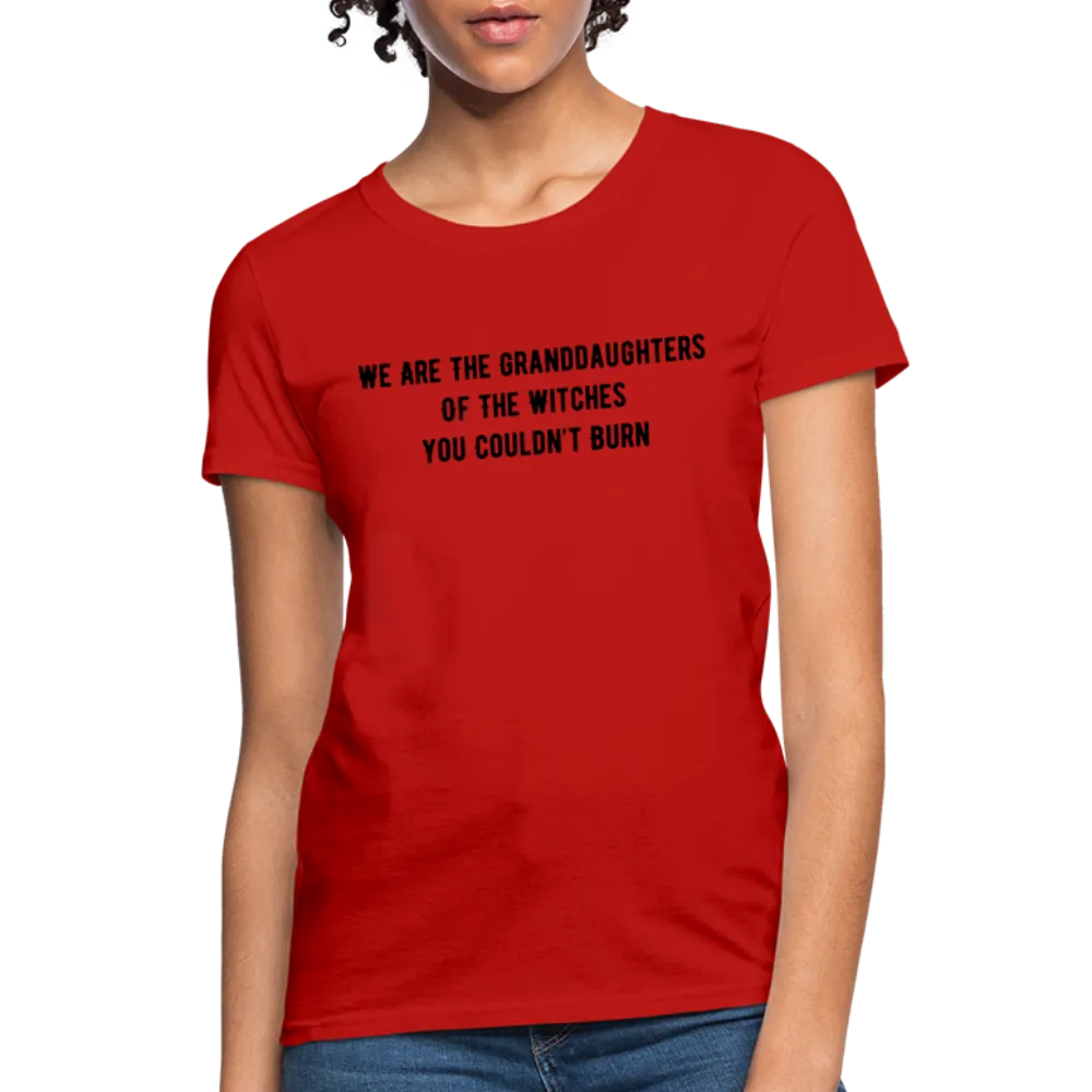 “We are the granddaughters of the witches you couldn’t burn”-Women's T-Shirt