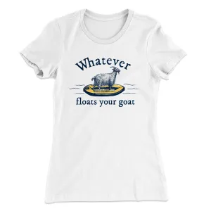 Whatever Floats Your Goat Women's T-Shirt