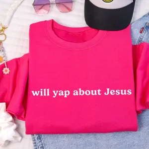 Will Yap About Jesus Sweatshirt