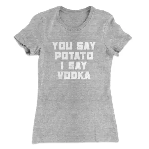 You Say Potato I Say Vodka Women's T-Shirt